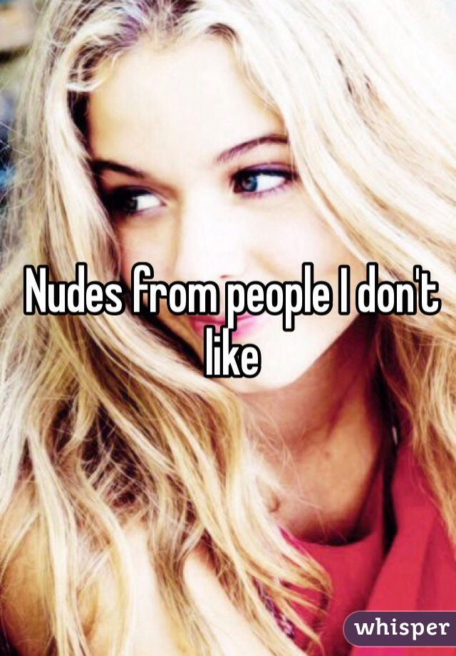 Nudes from people I don't like 