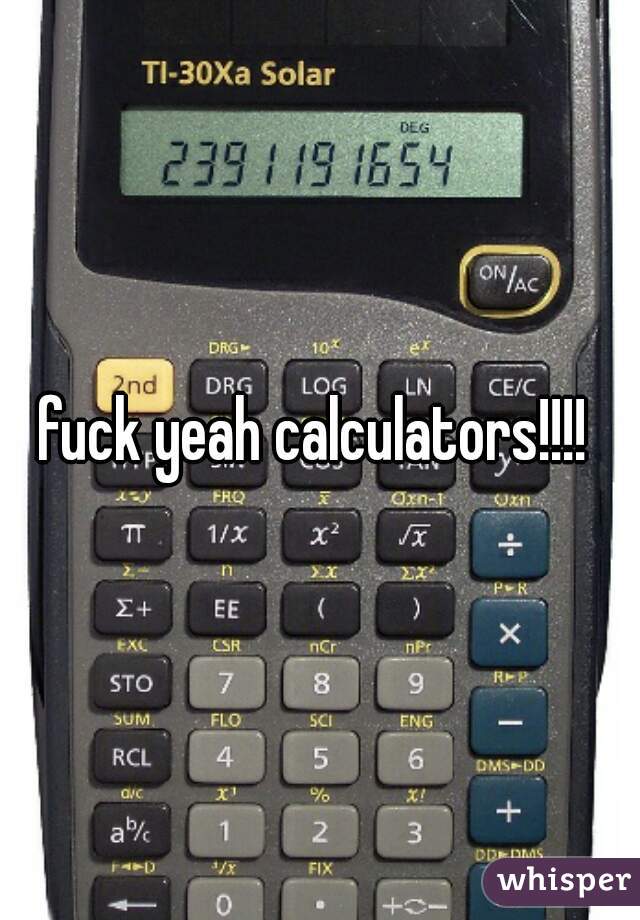 fuck yeah calculators!!!! 