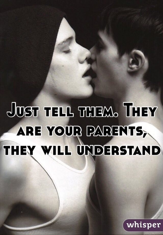 Just tell them. They are your parents, they will understand
