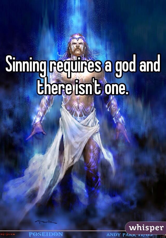 Sinning requires a god and there isn't one. 