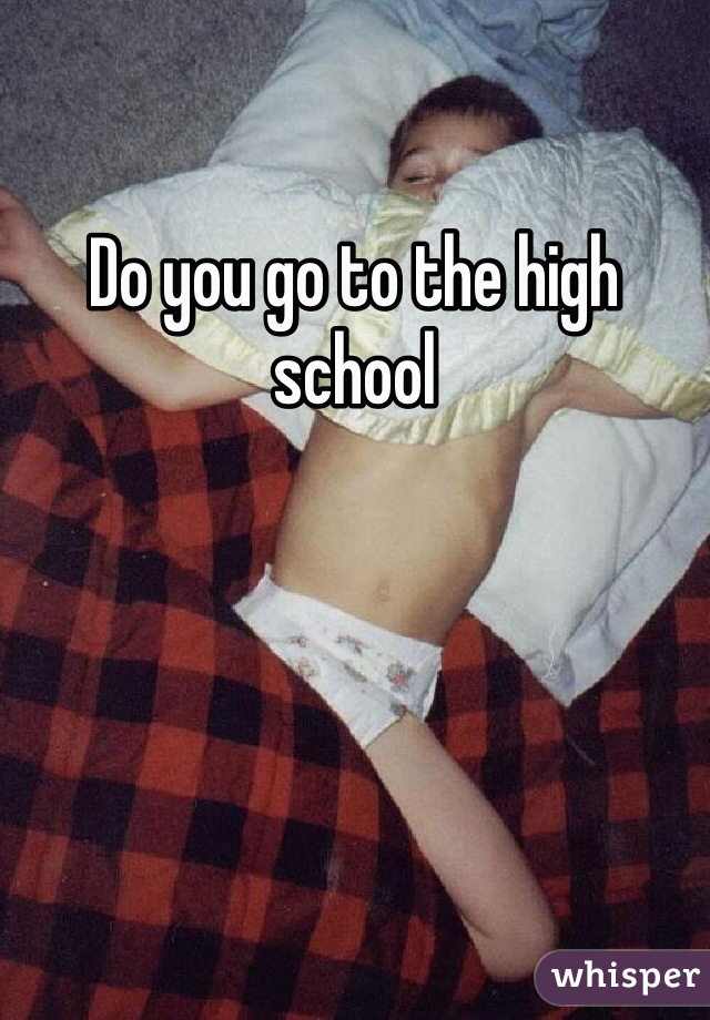Do you go to the high school