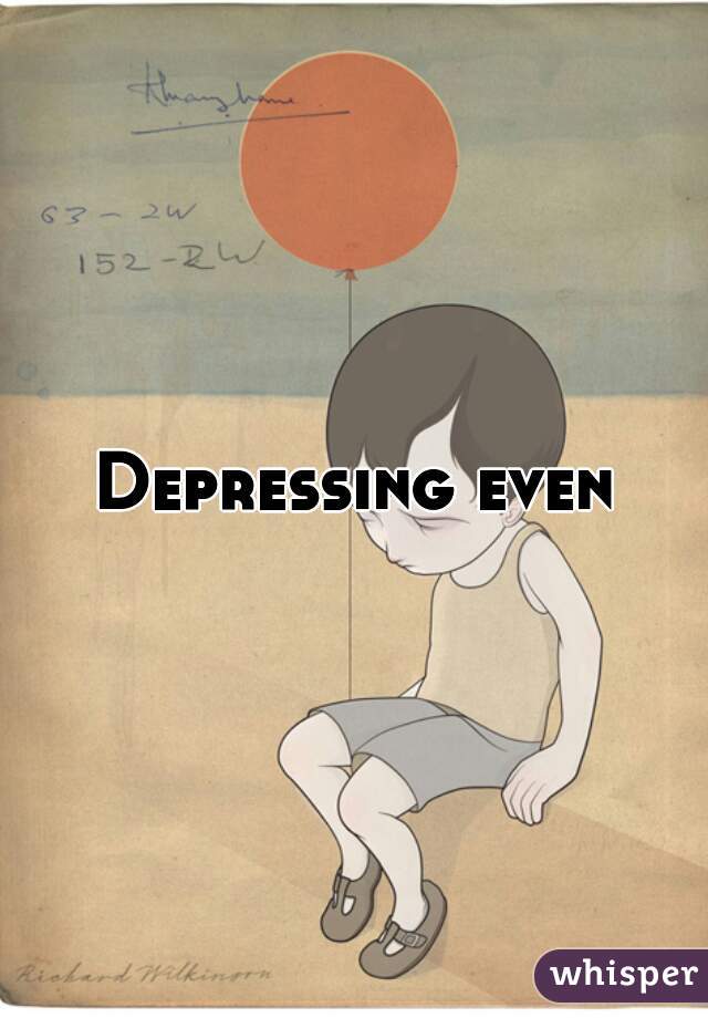 Depressing even