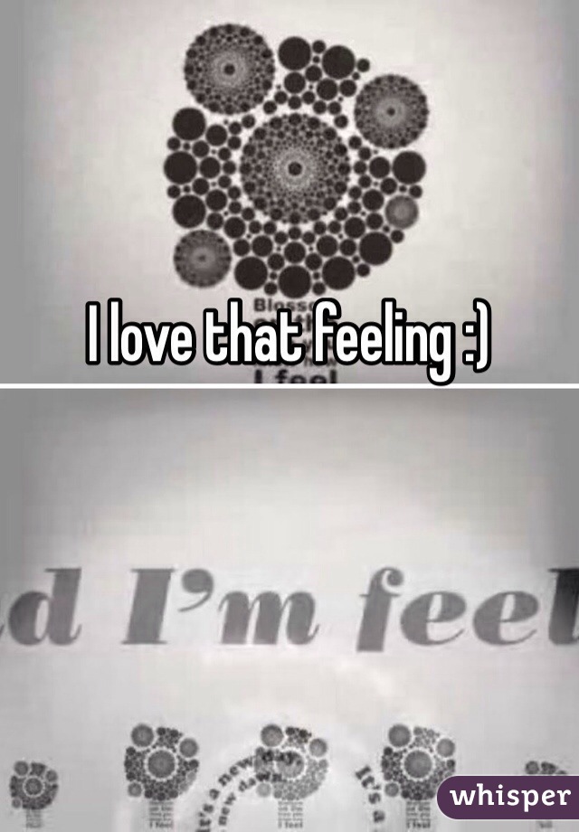 I love that feeling :)
