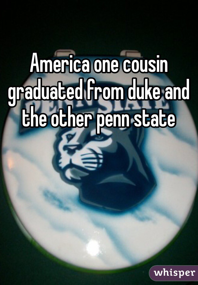 America one cousin graduated from duke and the other penn state