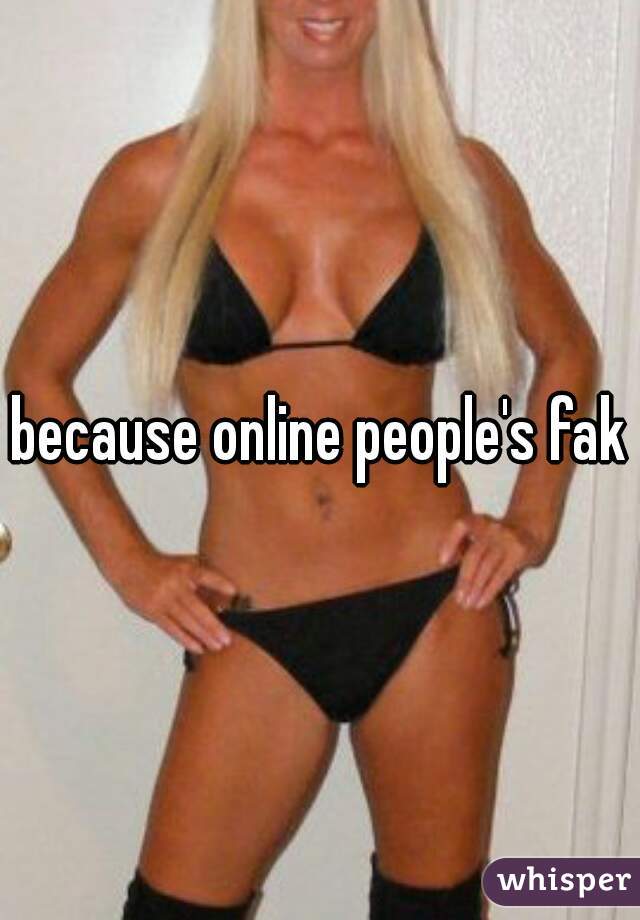 because online people's fake