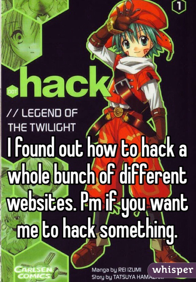 I found out how to hack a whole bunch of different websites. Pm if you want me to hack something. 