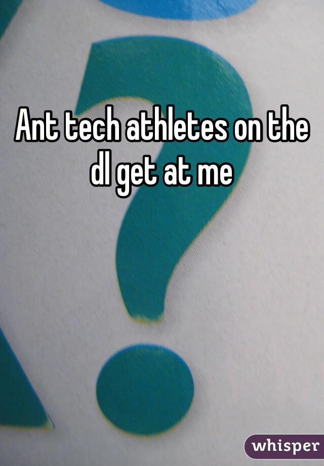 Ant tech athletes on the dl get at me  