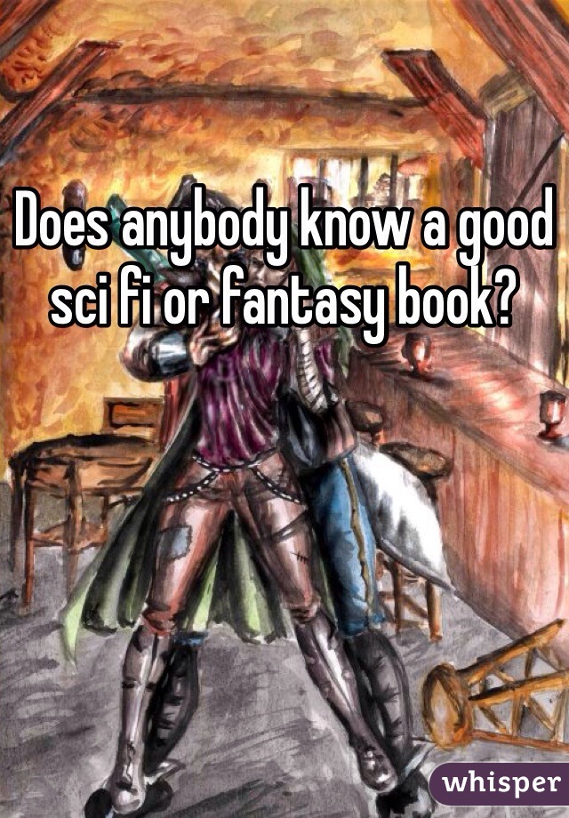 Does anybody know a good sci fi or fantasy book?
