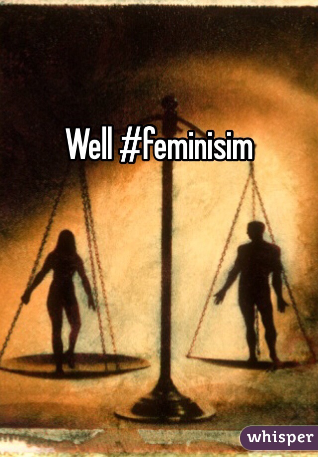 Well #feminisim