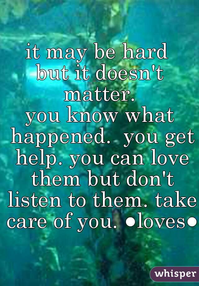 it may be hard 
but it doesn't matter. 
you know what happened.  you get help. you can love them but don't listen to them. take care of you. ●loves●