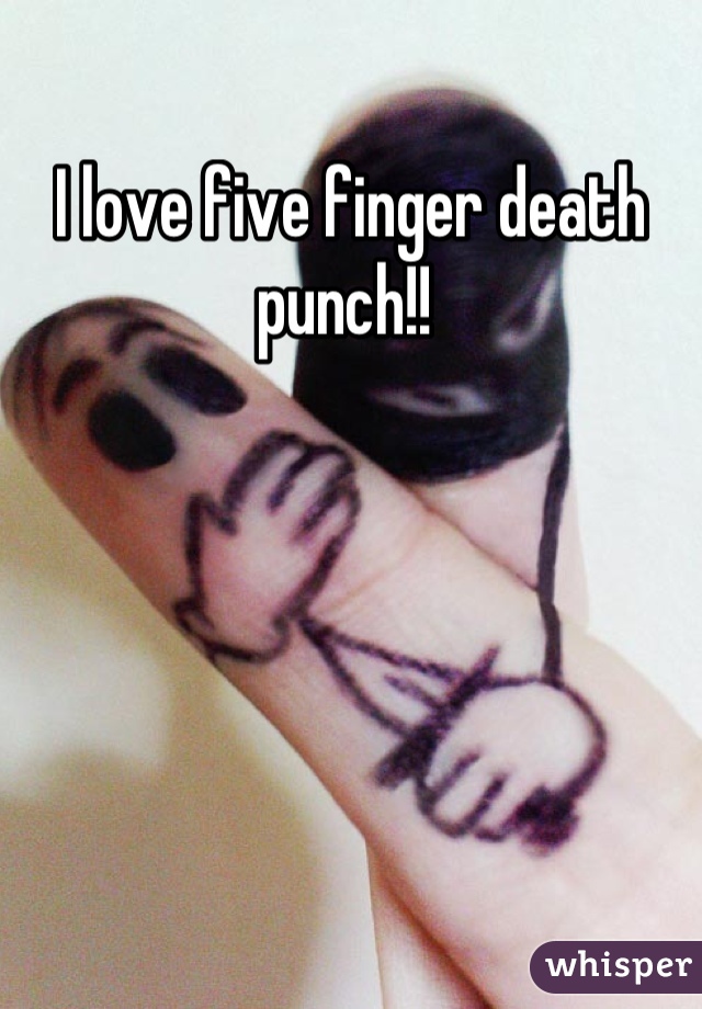 I love five finger death punch!! 