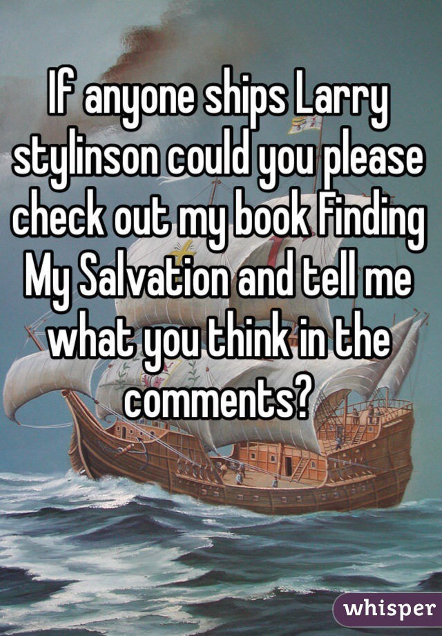 If anyone ships Larry stylinson could you please check out my book Finding My Salvation and tell me what you think in the comments?
