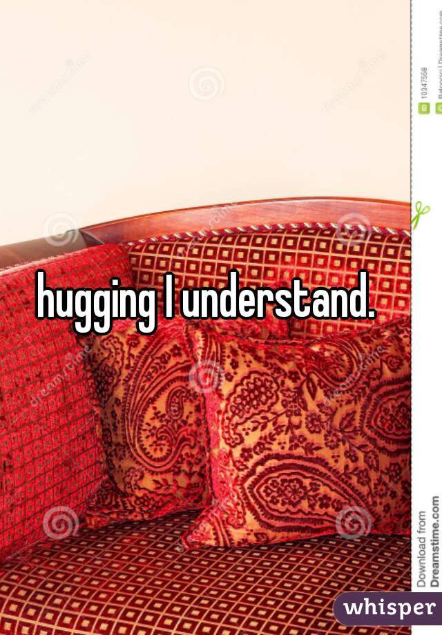 hugging I understand.   

