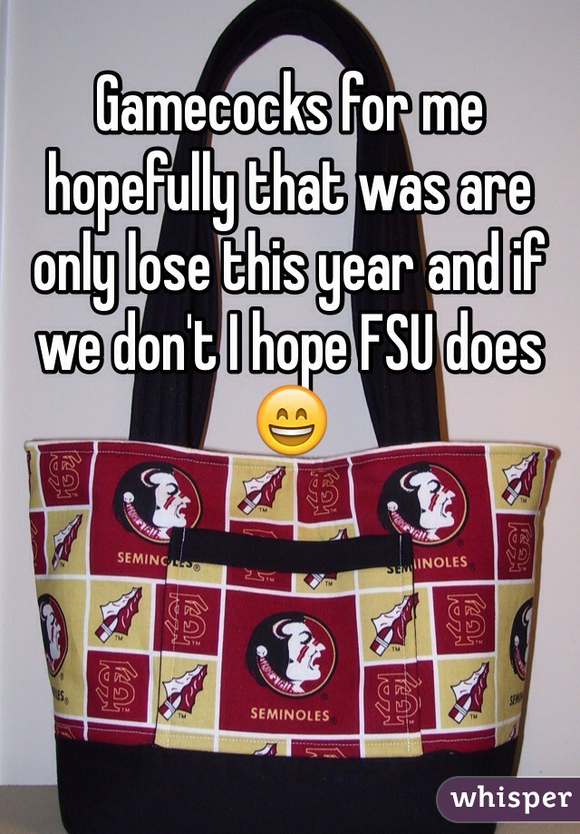 Gamecocks for me hopefully that was are only lose this year and if we don't I hope FSU does 😄