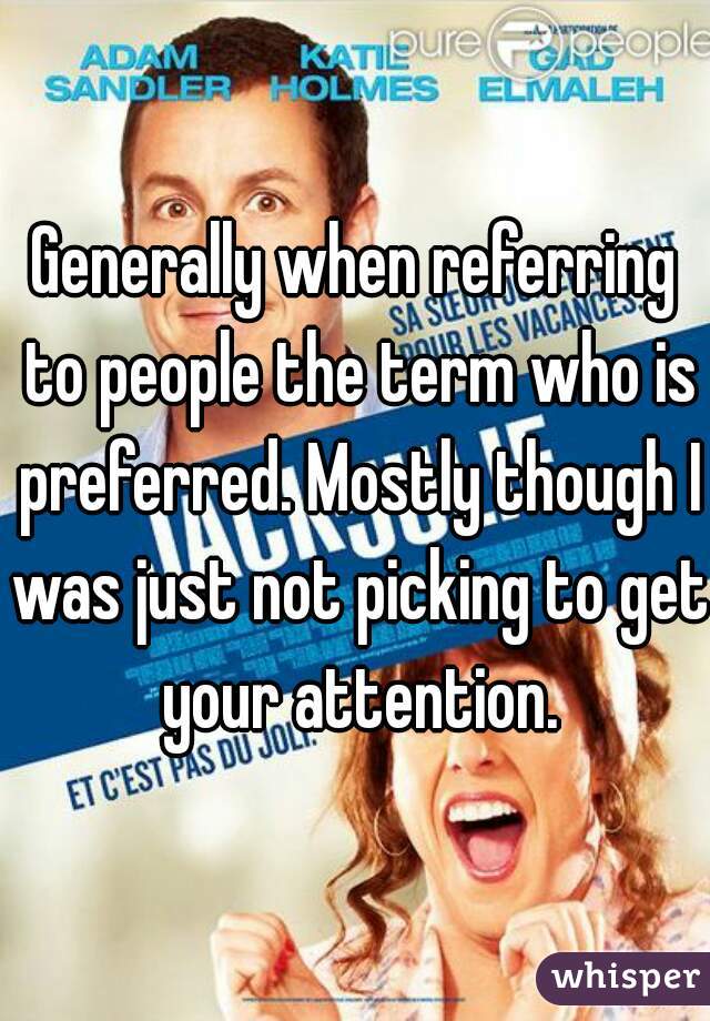 Generally when referring to people the term who is preferred. Mostly though I was just not picking to get your attention.