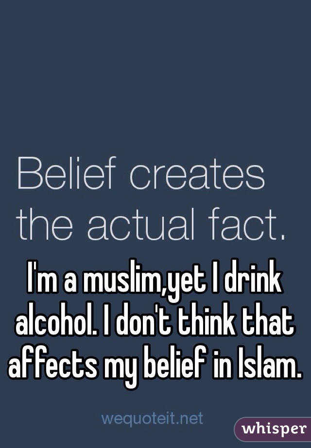 I'm a muslim,yet I drink alcohol. I don't think that affects my belief in Islam. 