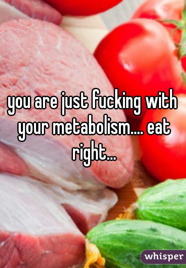 you are just fucking with your metabolism.... eat right...