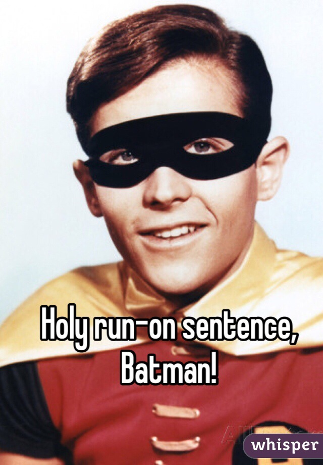 Holy run-on sentence, Batman!