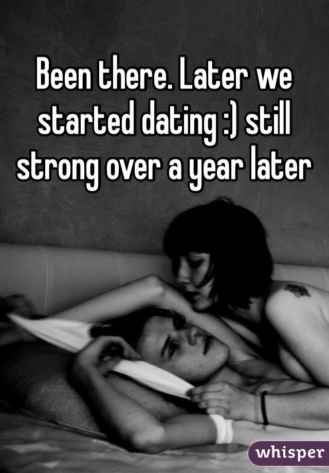 Been there. Later we started dating :) still strong over a year later 
