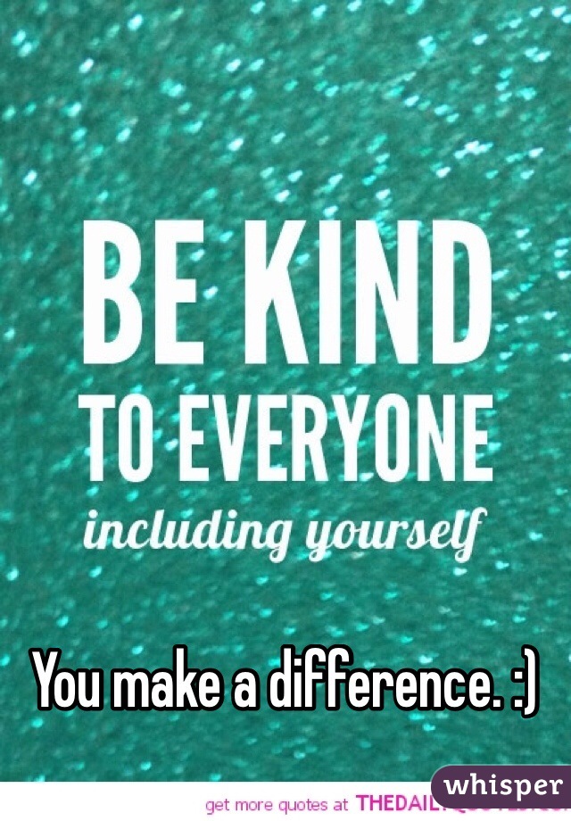 You make a difference. :)