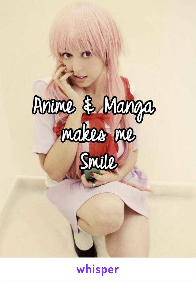 Anime & Manga 
makes me
 Smile 