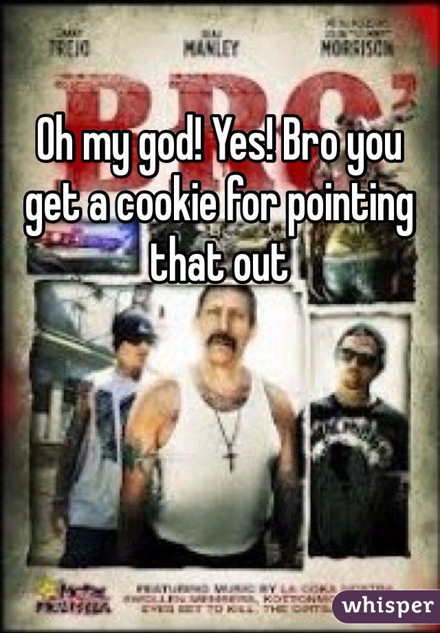 Oh my god! Yes! Bro you get a cookie for pointing that out