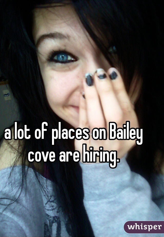 a lot of places on Bailey cove are hiring.