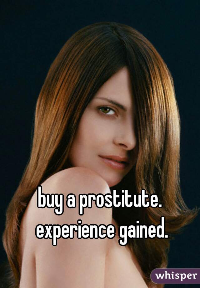buy a prostitute. experience gained.