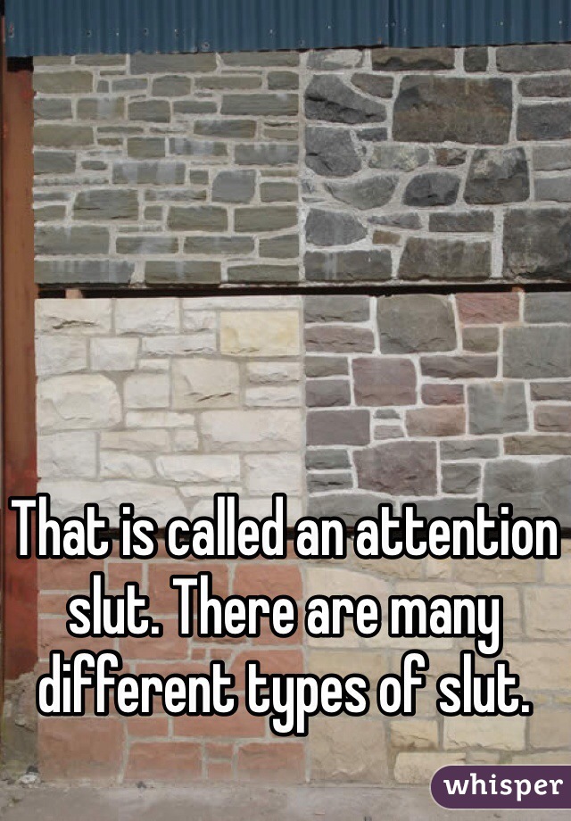 That is called an attention slut. There are many different types of slut.