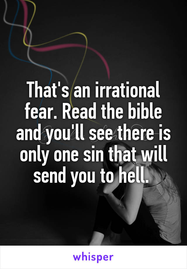 That's an irrational fear. Read the bible and you'll see there is only one sin that will send you to hell. 