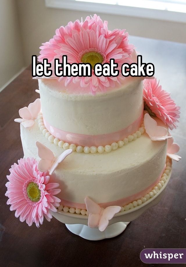 let them eat cake