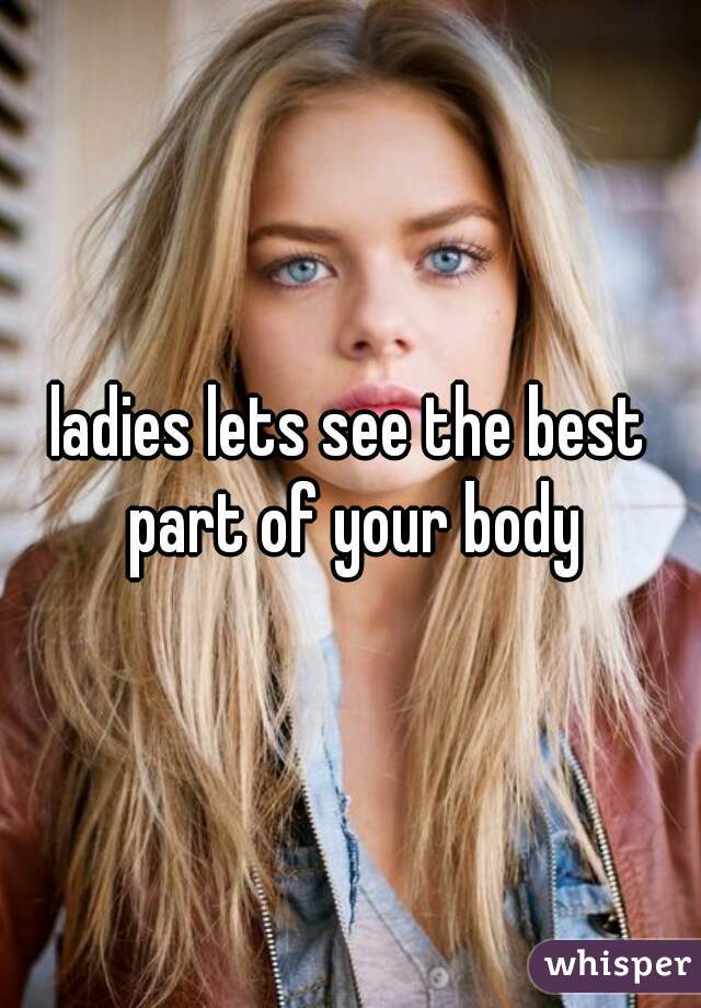 ladies lets see the best part of your body