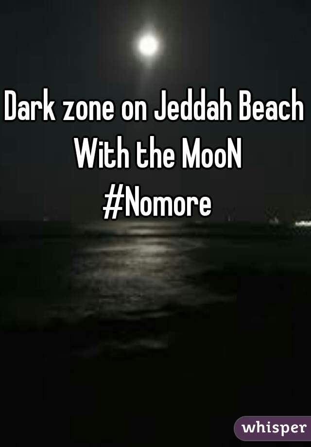 Dark zone on Jeddah Beach 
With the MooN

#Nomore
