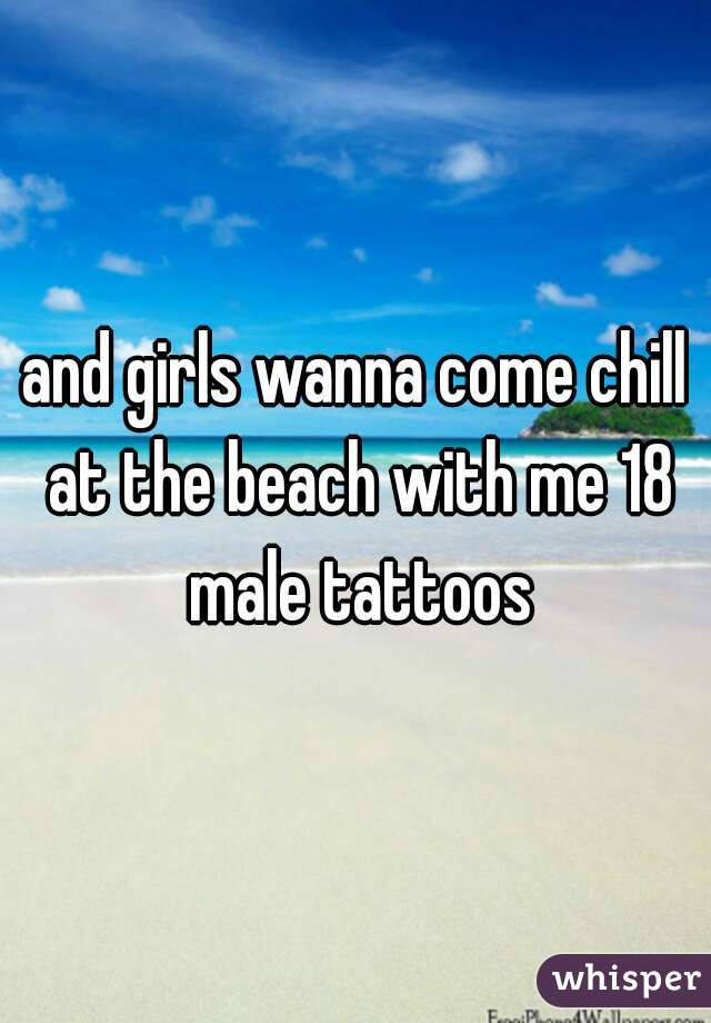 and girls wanna come chill at the beach with me 18 male tattoos
