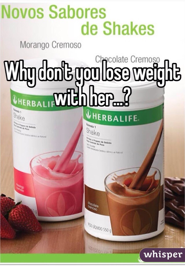 Why don't you lose weight with her...?