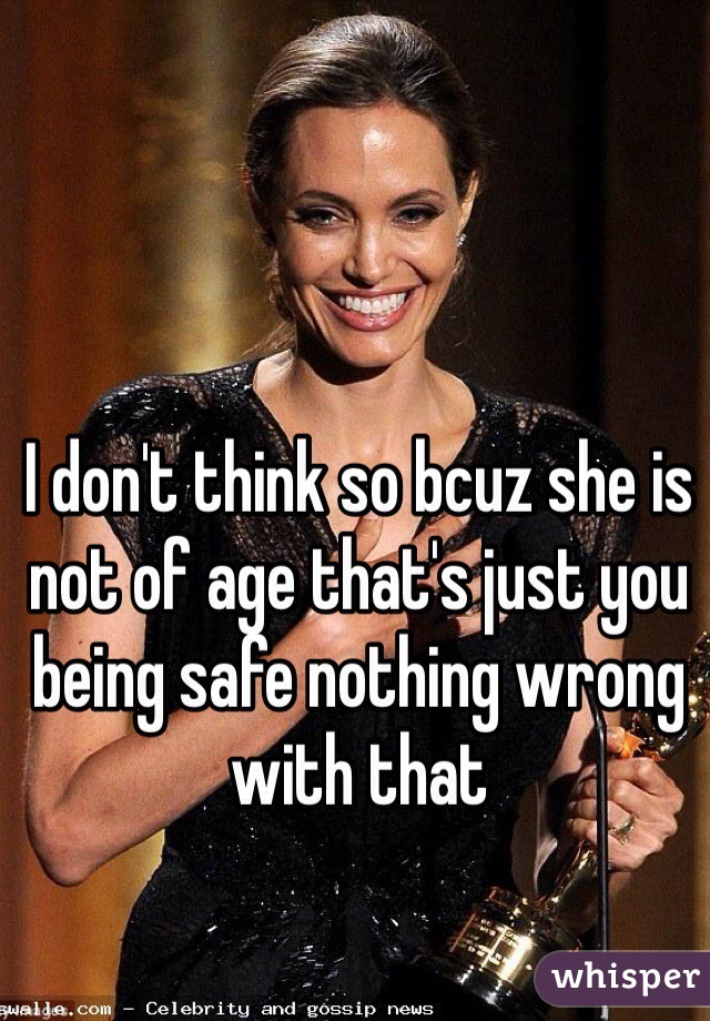 I don't think so bcuz she is not of age that's just you being safe nothing wrong with that