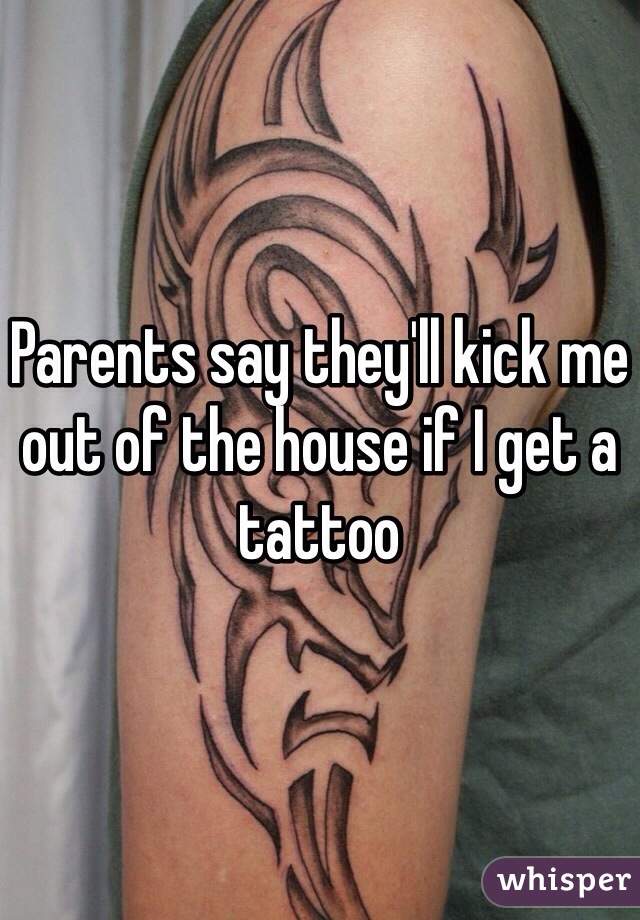 Parents say they'll kick me out of the house if I get a tattoo 