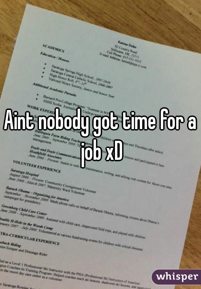 Aint nobody got time for a job xD