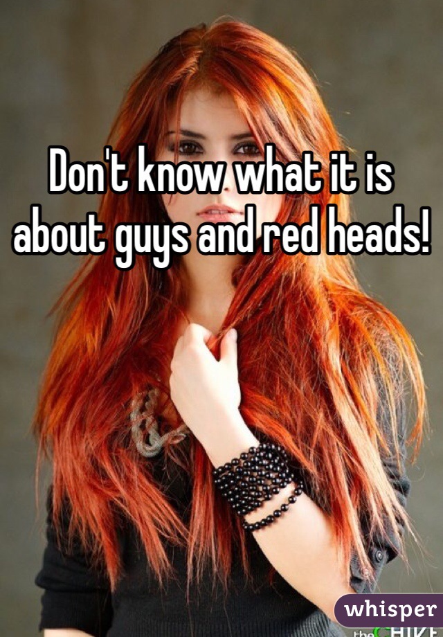 Don't know what it is about guys and red heads!