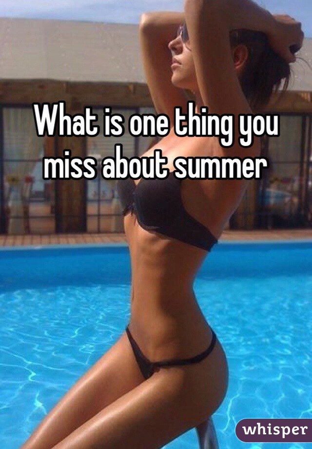 What is one thing you miss about summer