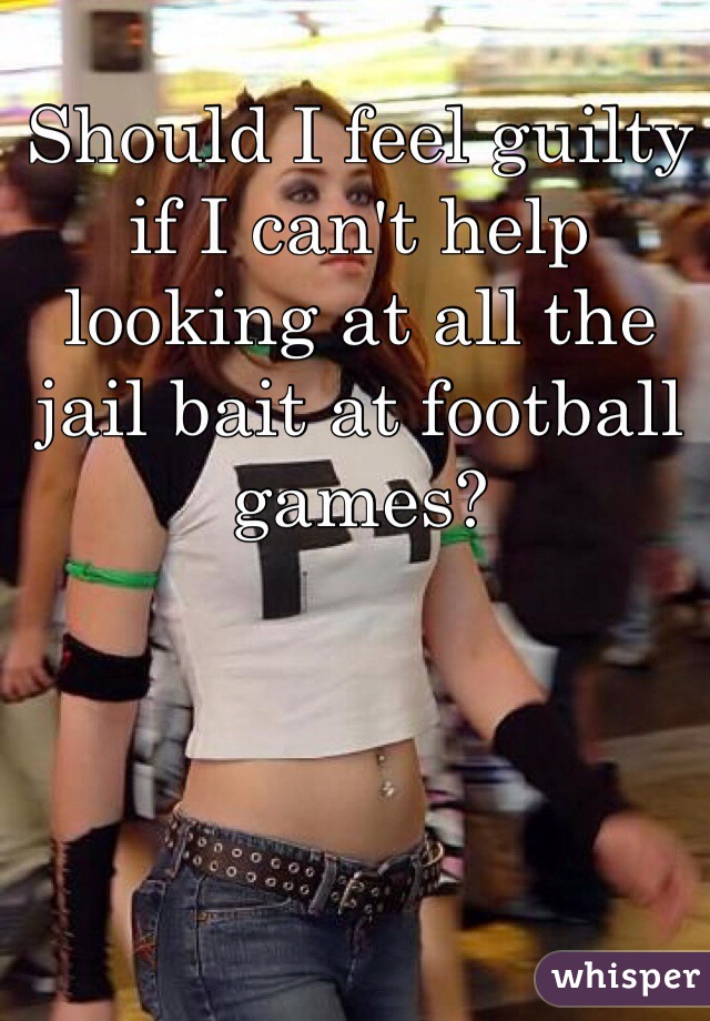 Should I feel guilty if I can't help looking at all the jail bait at football games?