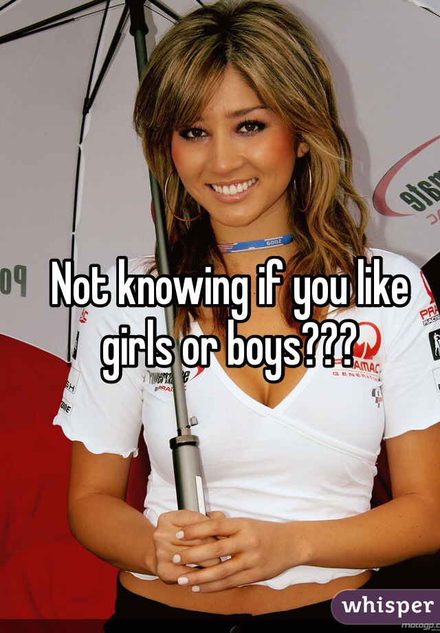 Not knowing if you like girls or boys???