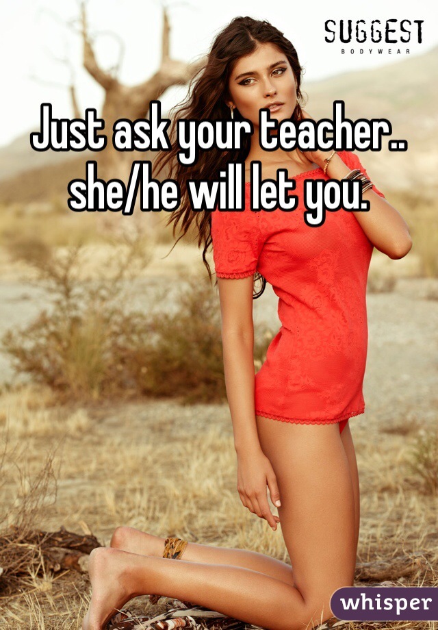 Just ask your teacher.. she/he will let you.