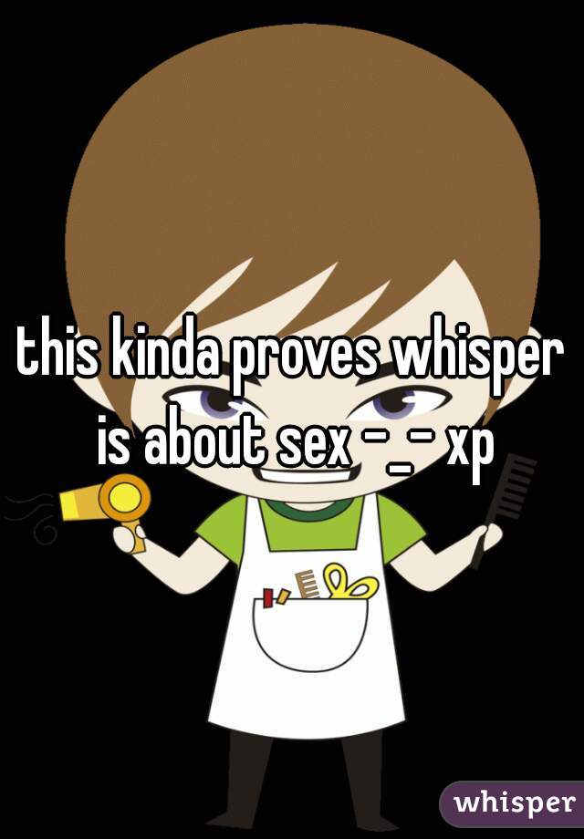 this kinda proves whisper is about sex -_- xp