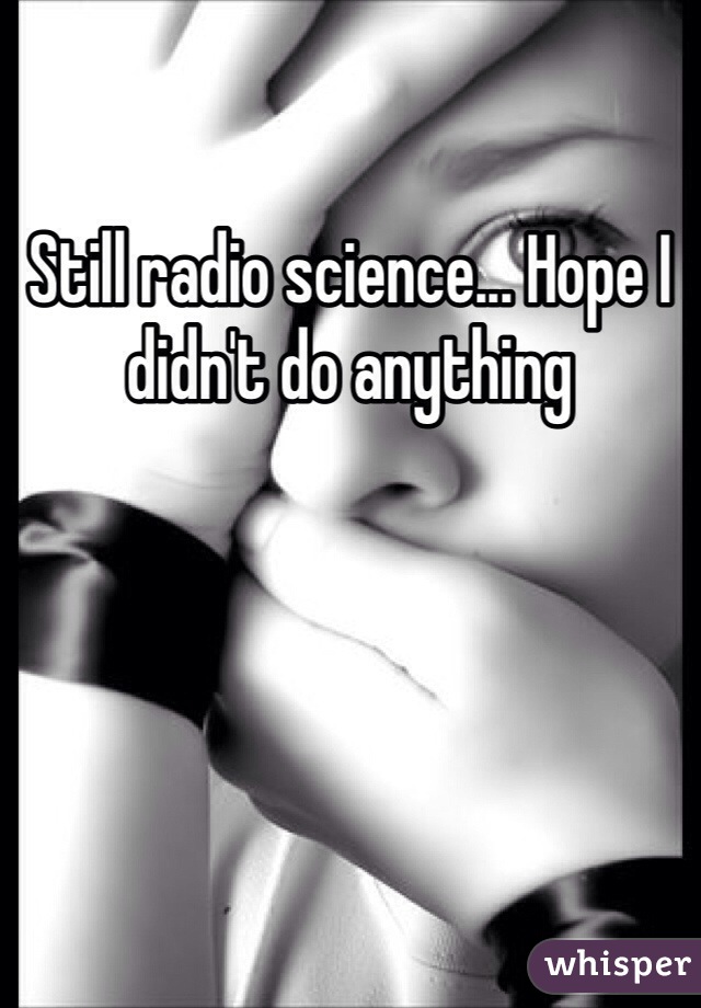 Still radio science... Hope I didn't do anything 
