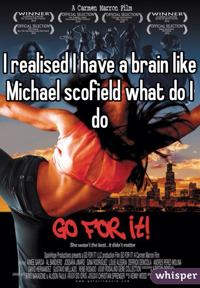 I realised I have a brain like Michael scofield what do I do