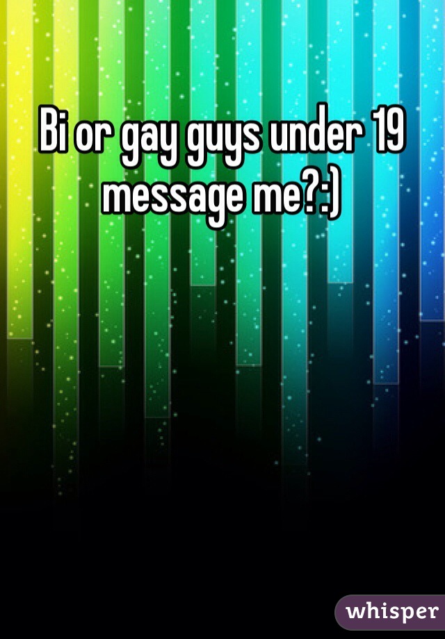 Bi or gay guys under 19 message me?:)