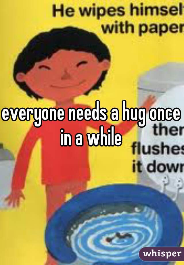 everyone needs a hug once in a while 