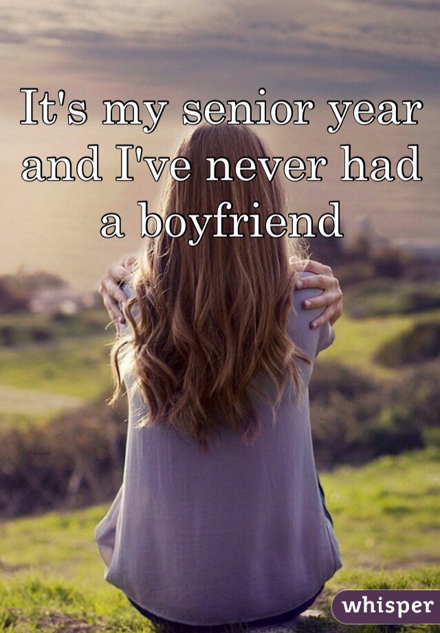 It's my senior year and I've never had a boyfriend