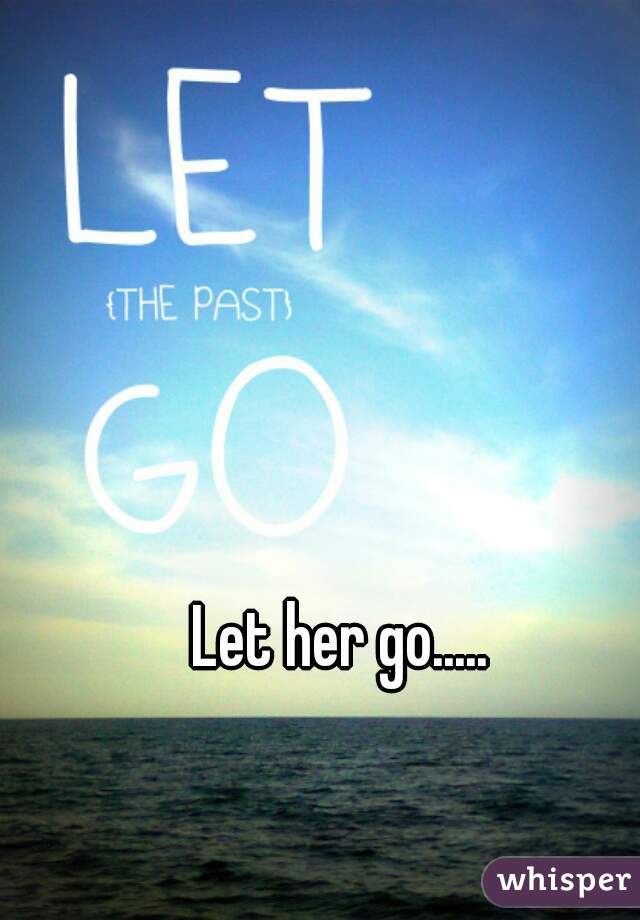 Let her go.....